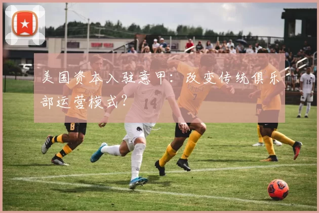 美国资本入驻意甲：改变传统俱乐部运营模式？