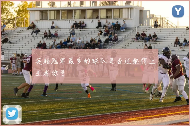 英超冠军最多的球队是否还配得上王者称号