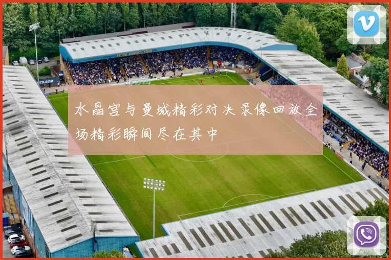 水晶宫与曼城精彩对决录像回放全场精彩瞬间尽在其中