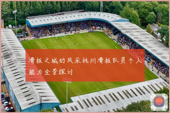 滑板之城的风采杭州滑板队员个人能力全景探讨